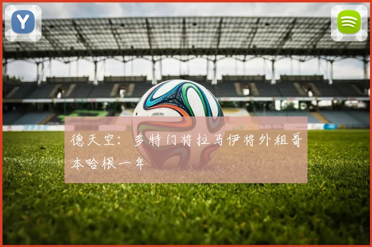 德天空：多特门将拉马伊将外租哥本哈根一年