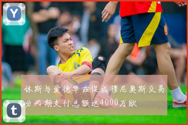 休斯与爱德华兹促成穆尼奥斯交易分两期支付总额达4000万欧