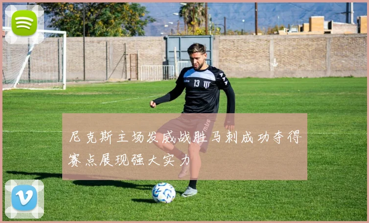 尼克斯主场发威战胜马刺成功夺得赛点展现强大实力
