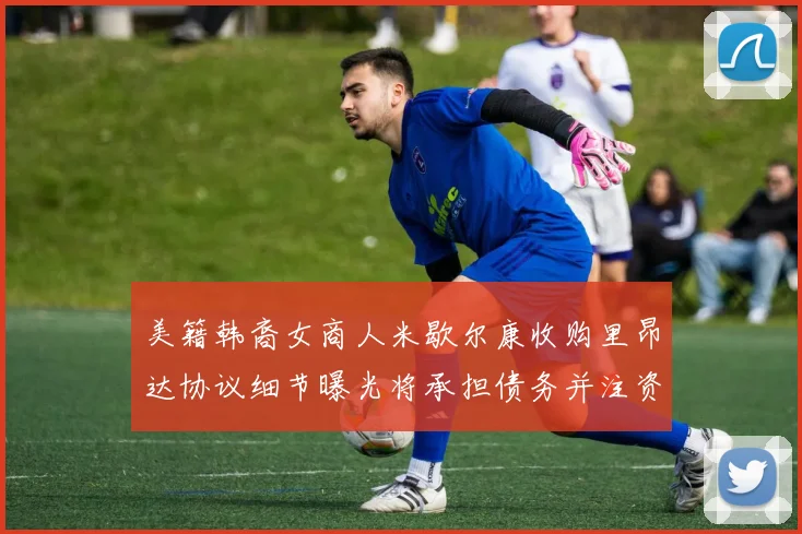 美籍韩裔女商人米歇尔康收购里昂达协议细节曝光将承担债务并注资